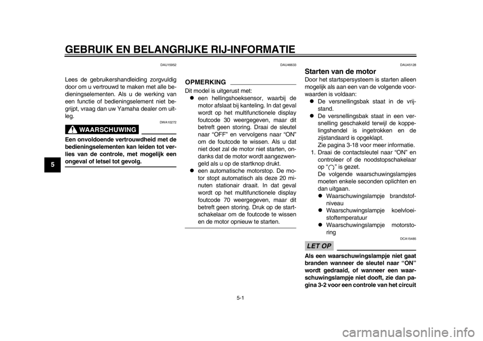YAMAHA WR 250X 2014  Instructieboekje (in Dutch) 5-1
1
2
3
45
6
7
8
9
GEBRUIK EN BELANGRIJKE RIJ-INFORMATIE
DAU15952
Lees de gebruikershandleiding zorgvuldig
door om u vertrouwd te maken met alle be-
dieningselementen. Als u de werking van
een funct