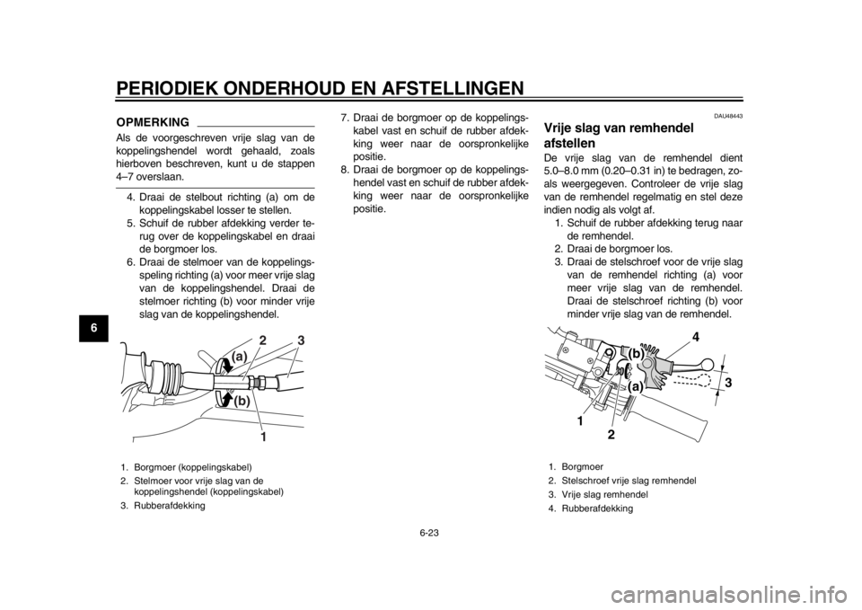 YAMAHA WR 250X 2014 Instructieboekje (in Dutch) PERIODIEK ONDERHOUD EN AFSTELLINGEN
6-23
1
2
3
4
56
7
8
9
OPMERKINGAls de voorgeschreven vrije slag van de
koppelingshendel wordt gehaald, zoals
hierboven beschreven, kunt u de stappen4–7 overslaan. YAMAHA WR 250X 2014 Instructieboekje (in Dutch) PERIODIEK ONDERHOUD EN AFSTELLINGEN
6-23
1
2
3
4
56
7
8
9
OPMERKINGAls de voorgeschreven vrije slag van de
koppelingshendel wordt gehaald, zoals
hierboven beschreven, kunt u de stappen4–7 overslaan.