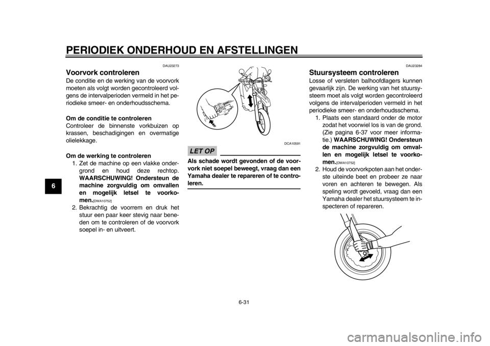 YAMAHA WR 250X 2014 Instructieboekje (in Dutch) PERIODIEK ONDERHOUD EN AFSTELLINGEN
6-31
1
2
3
4
56
7
8
9
DAU23273
Voorvork controlerenDe conditie en de werking van de voorvork
moeten als volgt worden gecontroleerd vol-
gens de intervalperioden ver YAMAHA WR 250X 2014 Instructieboekje (in Dutch) PERIODIEK ONDERHOUD EN AFSTELLINGEN
6-31
1
2
3
4
56
7
8
9
DAU23273
Voorvork controlerenDe conditie en de werking van de voorvork
moeten als volgt worden gecontroleerd vol-
gens de intervalperioden ver