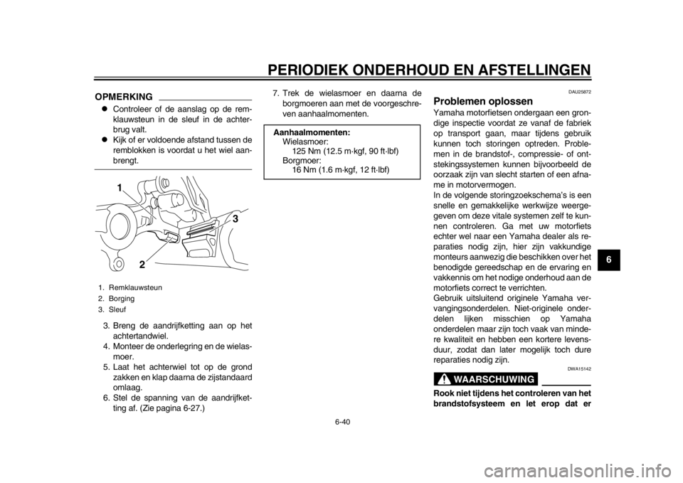 YAMAHA WR 250X 2014 Instructieboekje (in Dutch) PERIODIEK ONDERHOUD EN AFSTELLINGEN
6-40
2
3
4
567
8
9
OPMERKING
Controleer of de aanslag op de rem-
klauwsteun in de sleuf in de achter-
brug valt.
Kijk of er voldoende afstand tussen de
rembl YAMAHA WR 250X 2014 Instructieboekje (in Dutch) PERIODIEK ONDERHOUD EN AFSTELLINGEN
6-40
2
3
4
567
8
9
OPMERKING
Controleer of de aanslag op de rem-
klauwsteun in de sleuf in de achter-
brug valt.
Kijk of er voldoende afstand tussen de
rembl