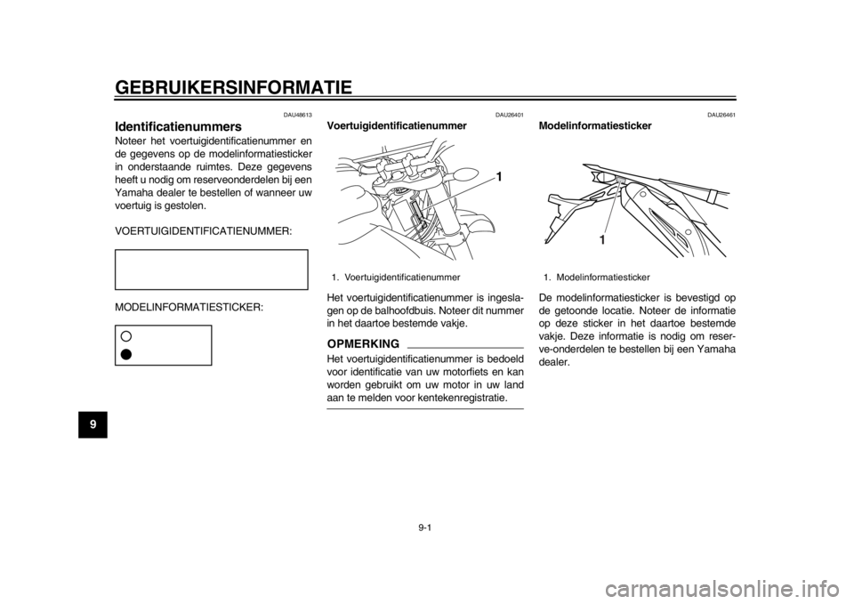 YAMAHA WR 250X 2014 Instructieboekje (in Dutch) 9-1
1
2
3
4
5
6
7
89
GEBRUIKERSINFORMATIE
DAU48613
IdentificatienummersNoteer het voertuigidentificatienummer en
de gegevens op de modelin formatiesticker
in onderstaande ruimtes. Deze gegevens
heeft YAMAHA WR 250X 2014 Instructieboekje (in Dutch) 9-1
1
2
3
4
5
6
7
89
GEBRUIKERSINFORMATIE
DAU48613
IdentificatienummersNoteer het voertuigidentificatienummer en
de gegevens op de modelin formatiesticker
in onderstaande ruimtes. Deze gegevens
heeft