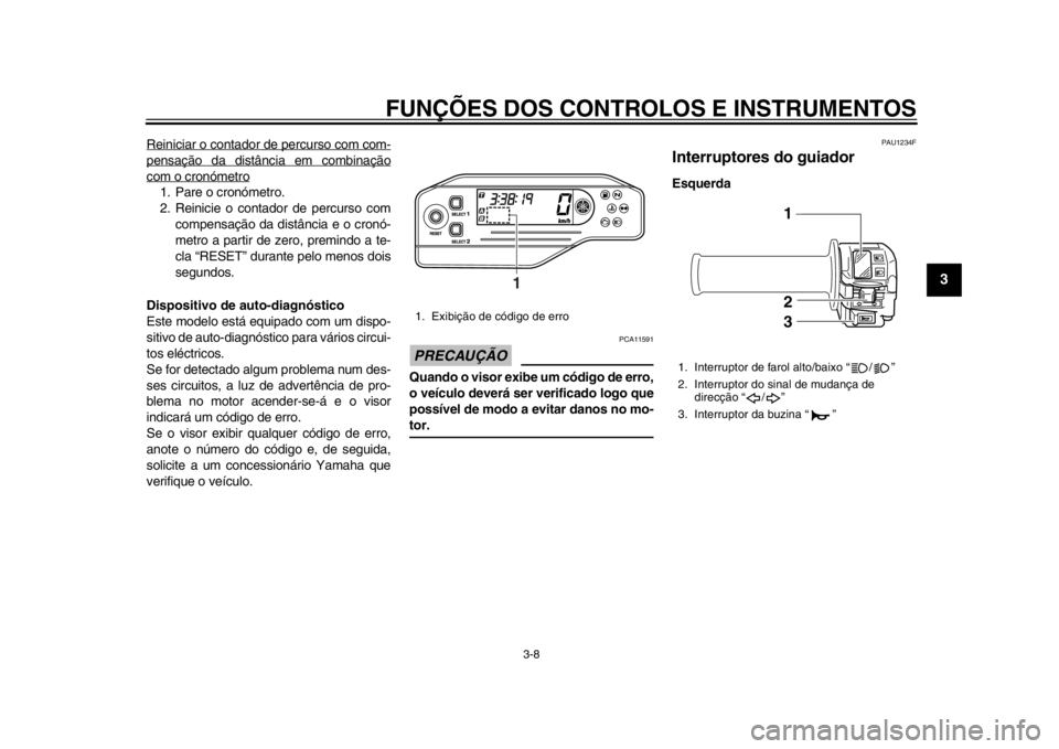YAMAHA WR 250X 2014 Manual de utilização (in Portuguese) FUNÇÕES DOS CONTROLOS E INSTRUMENTOS
3-8
234
5
6
7
8
9
Reiniciar o contador de percurso com com-pensação da distância em combinaçãocom o cronómetro1. Pare o cronómetro.
2. Reinicie o contador YAMAHA WR 250X 2014 Manual de utilização (in Portuguese) FUNÇÕES DOS CONTROLOS E INSTRUMENTOS
3-8
234
5
6
7
8
9
Reiniciar o contador de percurso com com-pensação da distância em combinaçãocom o cronómetro1. Pare o cronómetro.
2. Reinicie o contador