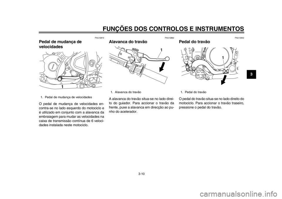 YAMAHA WR 250X 2014 Manual de utilização (in Portuguese) FUNÇÕES DOS CONTROLOS E INSTRUMENTOS
3-10
234
5
6
7
8
9
PAU12872
Pedal de mudança de
velocidadesO pedal de mudança de velocidades en-
contra-se no lado esquerdo do motociclo e
é utilizado em con YAMAHA WR 250X 2014 Manual de utilização (in Portuguese) FUNÇÕES DOS CONTROLOS E INSTRUMENTOS
3-10
234
5
6
7
8
9
PAU12872
Pedal de mudança de
velocidadesO pedal de mudança de velocidades en-
contra-se no lado esquerdo do motociclo e
é utilizado em con