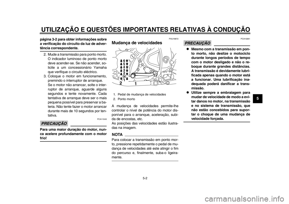 YAMAHA WR 250X 2014 Manual de utilização (in Portuguese) UTILIZAÇÃO E QUESTÕES IMPORTANTES RELATIVAS À CONDUÇÃO
5-2
2
3
456
7
8
9
página 3-2 para obter informações sobre
a verificação do circuito da luz de adver-tência correspondente.
2. Mude a YAMAHA WR 250X 2014 Manual de utilização (in Portuguese) UTILIZAÇÃO E QUESTÕES IMPORTANTES RELATIVAS À CONDUÇÃO
5-2
2
3
456
7
8
9
página 3-2 para obter informações sobre
a verificação do circuito da luz de adver-tência correspondente.
2. Mude a