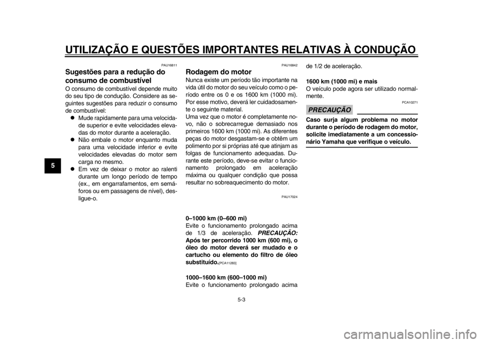 YAMAHA WR 250X 2014 Manual de utilização (in Portuguese) UTILIZAÇÃO E QUESTÕES IMPORTANTES RELATIVAS À CONDUÇÃO\
5-3
1
2
3
45
6
7
8
9
PAU16811
Sugestões para a redução do
consumo de combustívelO consumo de combustível depende muito
do seu tipo YAMAHA WR 250X 2014 Manual de utilização (in Portuguese) UTILIZAÇÃO E QUESTÕES IMPORTANTES RELATIVAS À CONDUÇÃO\
5-3
1
2
3
45
6
7
8
9
PAU16811
Sugestões para a redução do
consumo de combustívelO consumo de combustível depende muito
do seu tipo