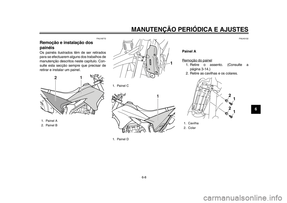 YAMAHA WR 250X 2014 Manual de utilização (in Portuguese) MANUTENÇÃO PERIÓDICA E AJUSTES
6-8
2
3
4
567
8
9
PAU18772
Remoção e instalação dos
painéisOs painéis ilustrados têm de ser retirados
para se efectuarem alguns dos trabalhos de
manutenção YAMAHA WR 250X 2014 Manual de utilização (in Portuguese) MANUTENÇÃO PERIÓDICA E AJUSTES
6-8
2
3
4
567
8
9
PAU18772
Remoção e instalação dos
painéisOs painéis ilustrados têm de ser retirados
para se efectuarem alguns dos trabalhos de
manutenção