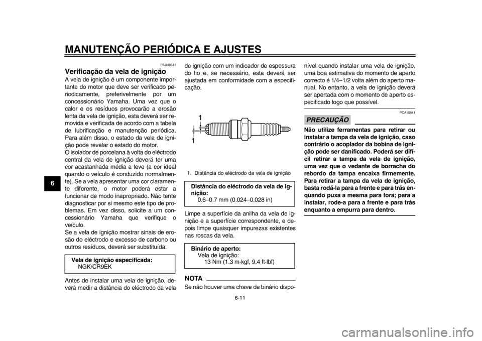 YAMAHA WR 250X 2014 Manual de utilização (in Portuguese) MANUTENÇÃO PERIÓDICA E AJUSTES
6-11
1
2
3
4
56
7
8
9
PAU48341
Verificação da vela de igniçãoA vela de ignição é um componente impor-
tante do motor que deve ser verificado pe-
riodicamente, YAMAHA WR 250X 2014 Manual de utilização (in Portuguese) MANUTENÇÃO PERIÓDICA E AJUSTES
6-11
1
2
3
4
56
7
8
9
PAU48341
Verificação da vela de igniçãoA vela de ignição é um componente impor-
tante do motor que deve ser verificado pe-
riodicamente,