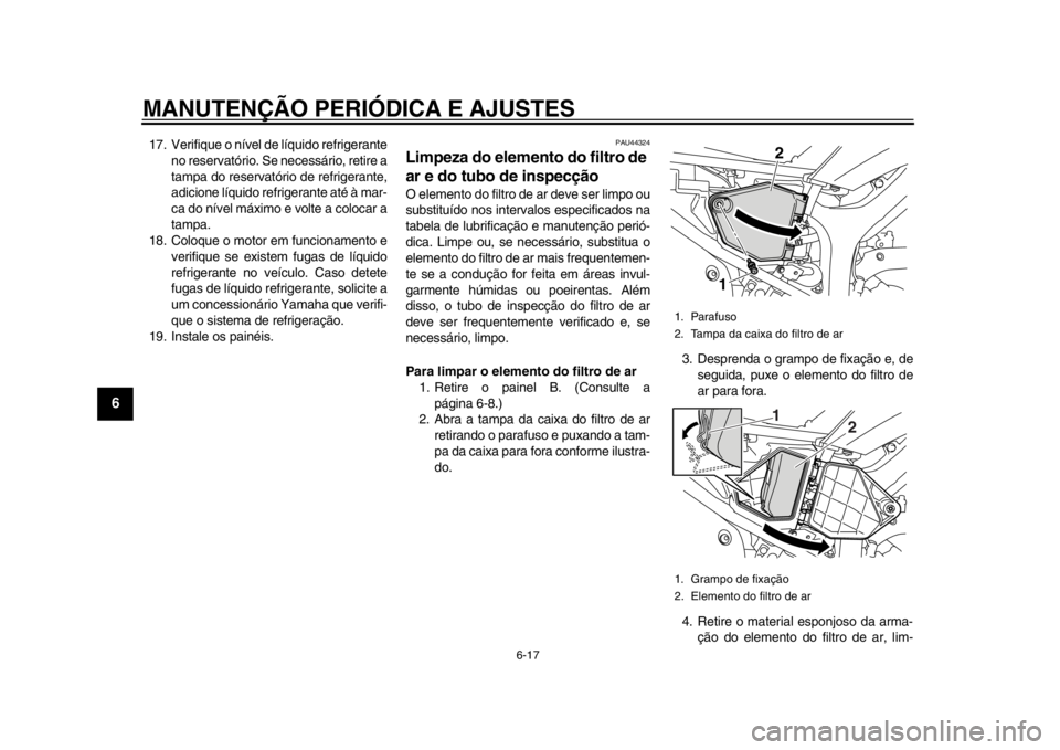 YAMAHA WR 250X 2014 Manual de utilização (in Portuguese) MANUTENÇÃO PERIÓDICA E AJUSTES
6-17
1
2
3
4
56
7
8
9
17. Verifique o nível de líquido refrigeranteno reservatório. Se necessário, retire a
tampa do reservatório de refrigerante,
adicione líqu YAMAHA WR 250X 2014 Manual de utilização (in Portuguese) MANUTENÇÃO PERIÓDICA E AJUSTES
6-17
1
2
3
4
56
7
8
9
17. Verifique o nível de líquido refrigeranteno reservatório. Se necessário, retire a
tampa do reservatório de refrigerante,
adicione líqu