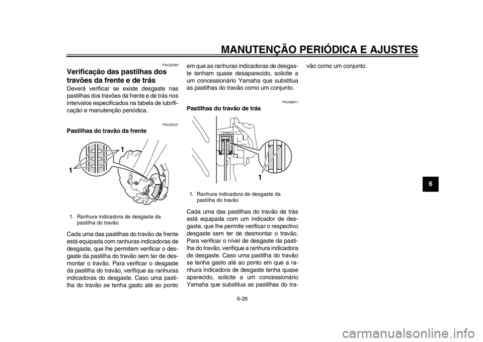 YAMAHA WR 250X 2014 Manual de utilização (in Portuguese) MANUTENÇÃO PERIÓDICA E AJUSTES
6-26
2
3
4
567
8
9
PAU22393
Verificação das pastilhas dos
travões da frente e de trásDeverá verificar se existe desgaste nas
pastilhas dos travões da frente e YAMAHA WR 250X 2014 Manual de utilização (in Portuguese) MANUTENÇÃO PERIÓDICA E AJUSTES
6-26
2
3
4
567
8
9
PAU22393
Verificação das pastilhas dos
travões da frente e de trásDeverá verificar se existe desgaste nas
pastilhas dos travões da frente e