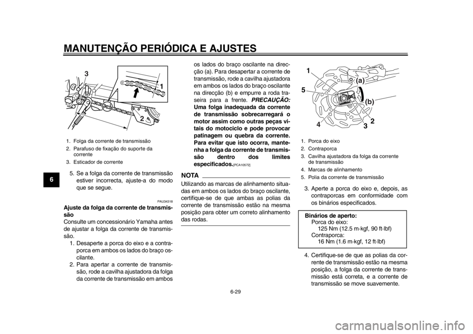 YAMAHA WR 250X 2014 Manual de utilização (in Portuguese) MANUTENÇÃO PERIÓDICA E AJUSTES
6-29
1
2
3
4
56
7
8
9
5. Se a folga da corrente de transmissãoestiver incorrecta, ajuste-a do modo
que se segue.
PAU34318
Ajuste da folga da corrente de transmis-
s YAMAHA WR 250X 2014 Manual de utilização (in Portuguese) MANUTENÇÃO PERIÓDICA E AJUSTES
6-29
1
2
3
4
56
7
8
9
5. Se a folga da corrente de transmissãoestiver incorrecta, ajuste-a do modo
que se segue.
PAU34318
Ajuste da folga da corrente de transmis-
s