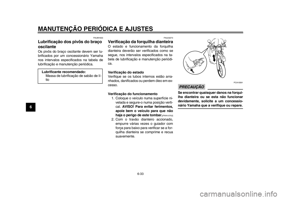 YAMAHA WR 250X 2014 Manual de utilização (in Portuguese) MANUTENÇÃO PERIÓDICA E AJUSTES
6-33
1
2
3
4
56
7
8
9
PAUM1653
Lubrificação dos pivôs do braço
oscilanteOs pivôs do braço oscilante devem ser lu-
brificados por um concessionário Yamaha
nos YAMAHA WR 250X 2014 Manual de utilização (in Portuguese) MANUTENÇÃO PERIÓDICA E AJUSTES
6-33
1
2
3
4
56
7
8
9
PAUM1653
Lubrificação dos pivôs do braço
oscilanteOs pivôs do braço oscilante devem ser lu-
brificados por um concessionário Yamaha
nos
