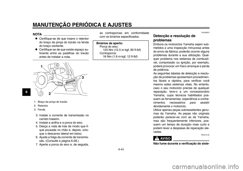 YAMAHA WR 250X 2014 Manual de utilização (in Portuguese) MANUTENÇÃO PERIÓDICA E AJUSTES
6-43
1
2
3
4
56
7
8
9
NOTA
Certifique-se de que insere o retentor
do braço da pinça do travão na fenda
do braço oscilante.
Certifique-se de que existe espa YAMAHA WR 250X 2014 Manual de utilização (in Portuguese) MANUTENÇÃO PERIÓDICA E AJUSTES
6-43
1
2
3
4
56
7
8
9
NOTA
Certifique-se de que insere o retentor
do braço da pinça do travão na fenda
do braço oscilante.
Certifique-se de que existe espa