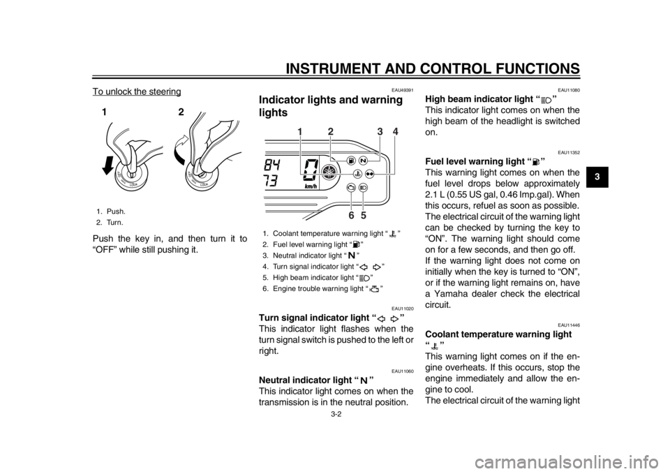 YAMAHA WR 250X 2012  Owners Manual INSTRUMENT AND CONTROL FUNCTIONS
3-2
234
5
6
7
8
9
To unlock the steering
Push the key in, and then turn it to
“OFF” while still pushing it.
EAU49391
Indicator lights and warning 
lights 
EAU11020