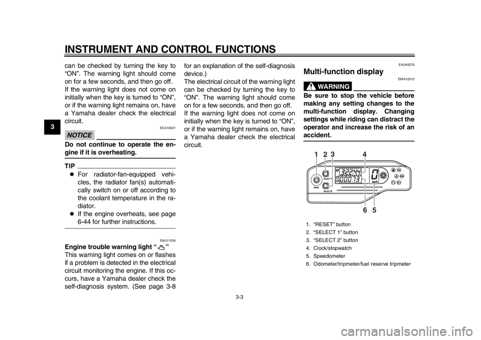 YAMAHA WR 250X 2012  Owners Manual INSTRUMENT AND CONTROL FUNCTIONS
3-3
1
23
4
5
6
7
8
9can be checked by turning the key to
“ON”. The warning light should come
on for a few seconds, and then go off.
If the warning light does not c