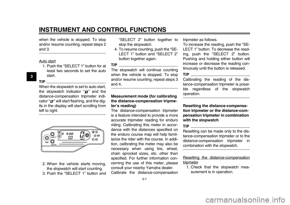 YAMAHA WR 250X 2012 Owners Manual INSTRUMENT AND CONTROL FUNCTIONS
3-7
1
23
4
5
6
7
8
9when the vehicle is stopped. To stop
and/or resume counting, repeat steps 2
and 3.
Auto start1. Push the “SELECT 1” button for at
least two sec YAMAHA WR 250X 2012 Owners Manual INSTRUMENT AND CONTROL FUNCTIONS
3-7
1
23
4
5
6
7
8
9when the vehicle is stopped. To stop
and/or resume counting, repeat steps 2
and 3.
Auto start1. Push the “SELECT 1” button for at
least two sec