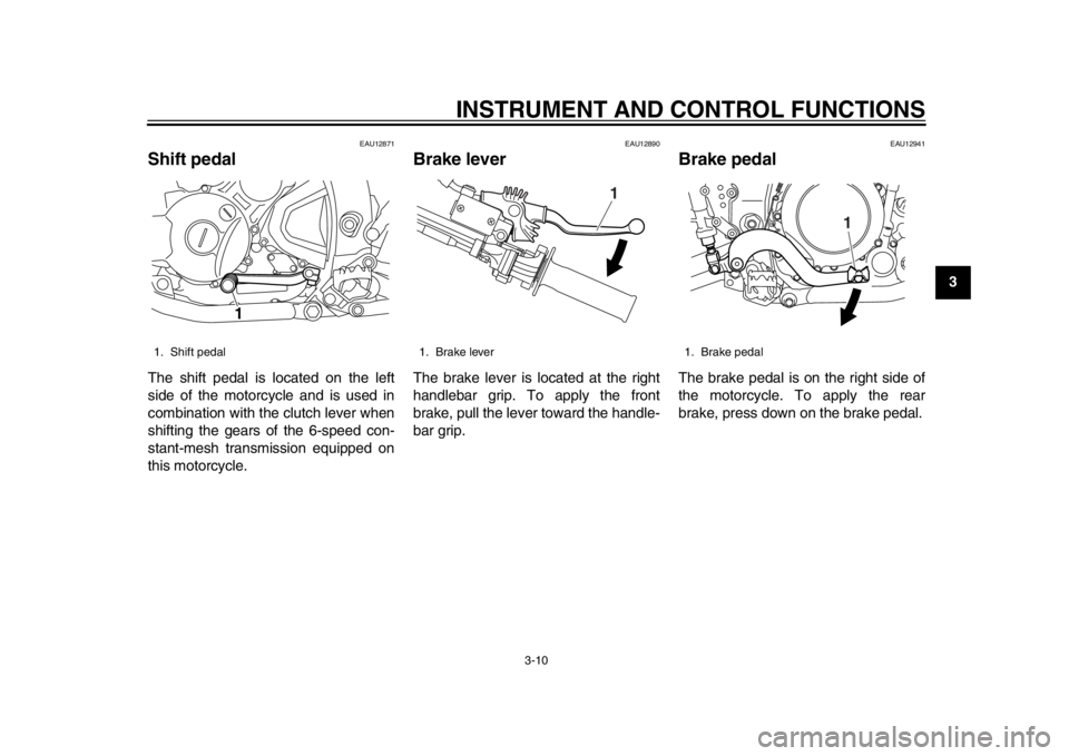 YAMAHA WR 250X 2012 Owners Manual INSTRUMENT AND CONTROL FUNCTIONS
3-10
234
5
6
7
8
9
EAU12871
Shift pedal The shift pedal is located on the left
side of the motorcycle and is used in
combination with the clutch lever when
shifting th