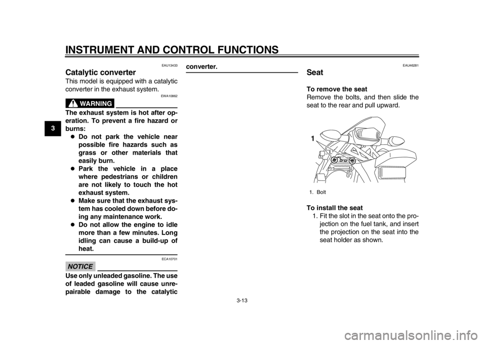 YAMAHA WR 250X 2012 Owners Manual INSTRUMENT AND CONTROL FUNCTIONS
3-13
1
23
4
5
6
7
8
9
EAU13433
Catalytic converter This model is equipped with a catalytic
converter in the exhaust system.
WARNING
EWA10862
The exhaust system is hot 