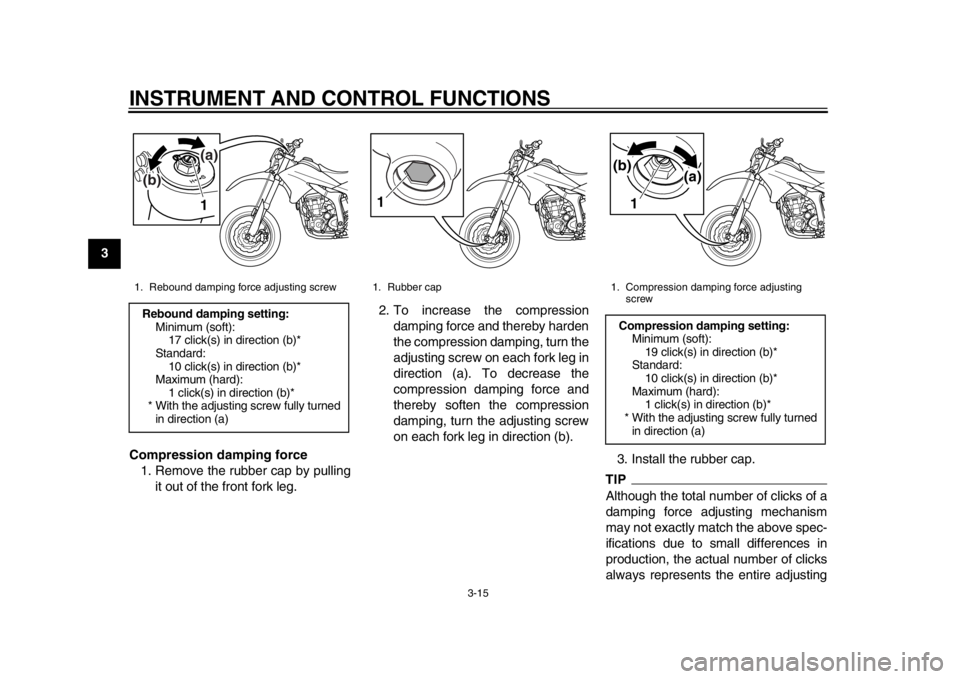 YAMAHA WR 250X 2012 Owners Manual INSTRUMENT AND CONTROL FUNCTIONS
3-15
1
23
4
5
6
7
8
9Compression damping force
1. Remove the rubber cap by pulling it out of the front fork leg. 2. To increase the compression
damping force and there