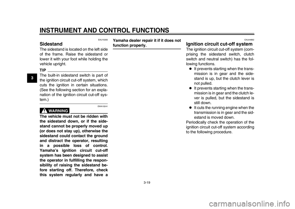 YAMAHA WR 250X 2012  Owners Manual INSTRUMENT AND CONTROL FUNCTIONS
3-19
1
23
4
5
6
7
8
9
EAU15305
Sidestand The sidestand is located on the left side
of the frame. Raise the sidestand or
lower it with your foot while holding the
vehic