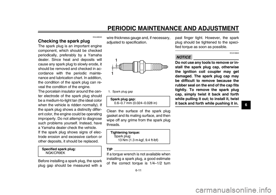 YAMAHA WR 250X 2012  Owners Manual PERIODIC MAINTENANCE AND ADJUSTMENT
6-11
2
3
4
567
8
9
EAU48340
Checking the spark plug The spark plug is an important engine
component, which should be checked
periodically, preferably by a Yamaha
de