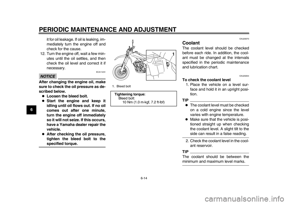 YAMAHA WR 250X 2012  Owners Manual PERIODIC MAINTENANCE AND ADJUSTMENT
6-14
1
2
3
4
56
7
8
9it for oil leakage. If oil is leaking, im-
mediately turn the engine off and
check for the cause.
12. Turn the engine off, wait a few min- utes