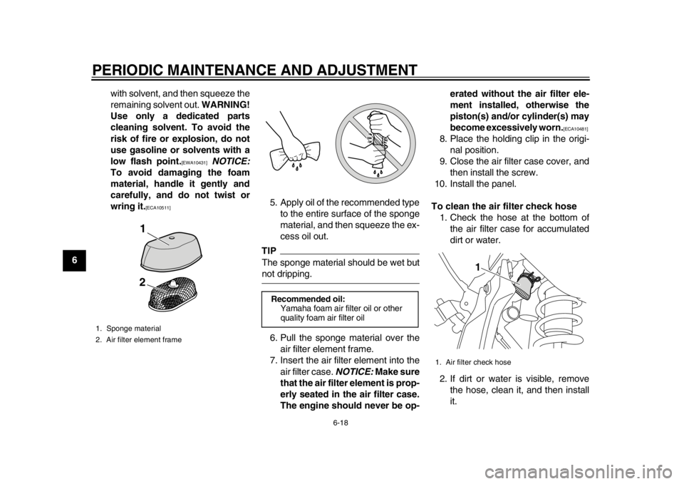 YAMAHA WR 250X 2012  Owners Manual PERIODIC MAINTENANCE AND ADJUSTMENT
6-18
1
2
3
4
56
7
8
9with solvent, and then squeeze the
remaining solvent out. 
WARNING!
Use only a dedicated parts
cleaning solvent. To avoid the
risk of fire or e