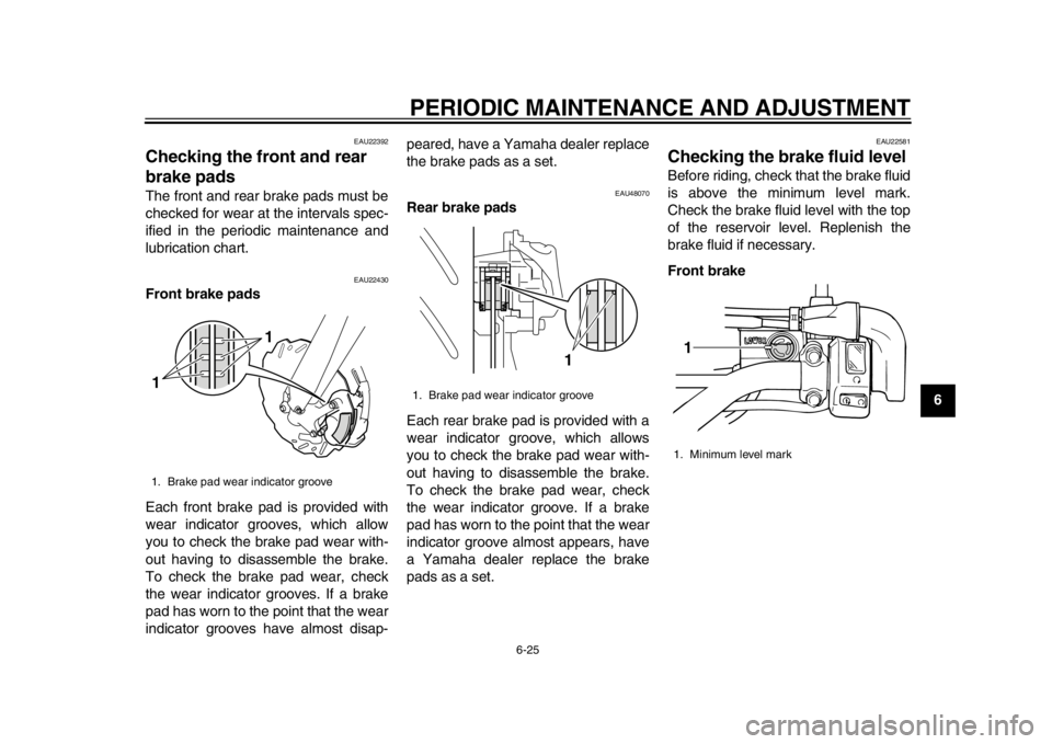 YAMAHA WR 250X 2012 Repair Manual PERIODIC MAINTENANCE AND ADJUSTMENT
6-25
2
3
4
567
8
9
EAU22392
Checking the front and rear
brake pads The front and rear brake pads must be
checked for wear at the intervals spec-
ified in the perio YAMAHA WR 250X 2012 Repair Manual PERIODIC MAINTENANCE AND ADJUSTMENT
6-25
2
3
4
567
8
9
EAU22392
Checking the front and rear
brake pads The front and rear brake pads must be
checked for wear at the intervals spec-
ified in the perio