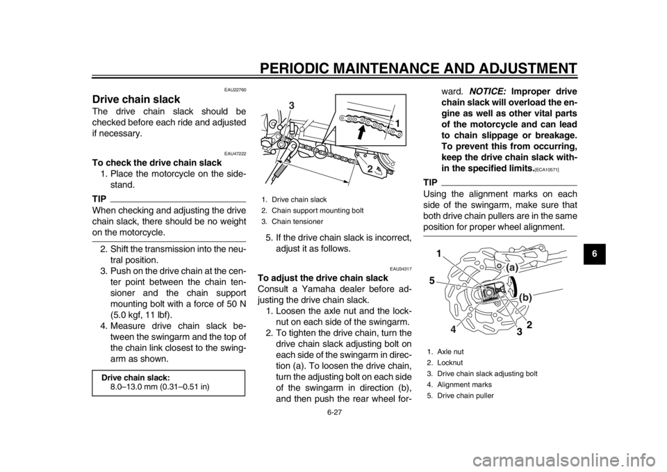 YAMAHA WR 250X 2012 Repair Manual PERIODIC MAINTENANCE AND ADJUSTMENT
6-27
2
3
4
567
8
9
EAU22760
Drive chain slack The drive chain slack should be
checked before each ride and adjusted
if necessary.
EAU47222
To check the drive chain YAMAHA WR 250X 2012 Repair Manual PERIODIC MAINTENANCE AND ADJUSTMENT
6-27
2
3
4
567
8
9
EAU22760
Drive chain slack The drive chain slack should be
checked before each ride and adjusted
if necessary.
EAU47222
To check the drive chain