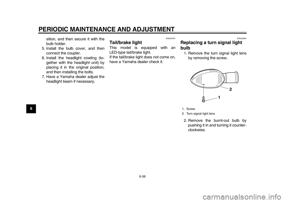 YAMAHA WR 250X 2012  Owners Manual PERIODIC MAINTENANCE AND ADJUSTMENT
6-36
1
2
3
4
56
7
8
9sition, and then secure it with the
bulb holder.
5. Install the bulb cover, and then connect the coupler.
6. Install the headlight cowling (to-