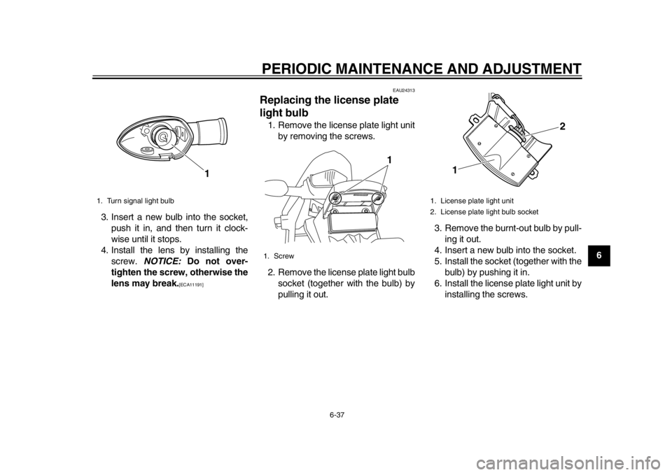 YAMAHA WR 250X 2012  Owners Manual PERIODIC MAINTENANCE AND ADJUSTMENT
6-37
2
3
4
567
8
9
3. Insert a new bulb into the socket,
push it in, and then turn it clock-
wise until it stops.
4. Install the lens by installing the screw.  NOTI