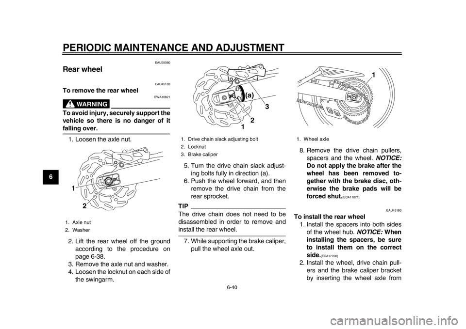 YAMAHA WR 250X 2012 Manual Online PERIODIC MAINTENANCE AND ADJUSTMENT
6-40
1
2
3
4
56
7
8
9
EAU25080
Rear wheel
EAU45183
To remove the rear wheel
WARNING
EWA10821
To avoid injury, securely support the
vehicle so there is no danger of YAMAHA WR 250X 2012 Manual Online PERIODIC MAINTENANCE AND ADJUSTMENT
6-40
1
2
3
4
56
7
8
9
EAU25080
Rear wheel
EAU45183
To remove the rear wheel
WARNING
EWA10821
To avoid injury, securely support the
vehicle so there is no danger of