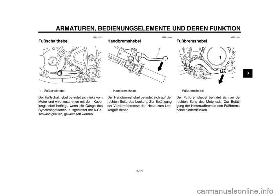 YAMAHA WR 250X 2012 Betriebsanleitungen (in German) ARMATUREN, BEDIENUNGSELEMENTE UND DEREN FUNKTION
3-10
234
5
6
7
8
9
GAU12871
Fußschalthebel Der Fußschalthebel befindet sich links vom
Motor und wird zusammen mit dem Kupp-
lungshebel betätigt, wen YAMAHA WR 250X 2012 Betriebsanleitungen (in German) ARMATUREN, BEDIENUNGSELEMENTE UND DEREN FUNKTION
3-10
234
5
6
7
8
9
GAU12871
Fußschalthebel Der Fußschalthebel befindet sich links vom
Motor und wird zusammen mit dem Kupp-
lungshebel betätigt, wen