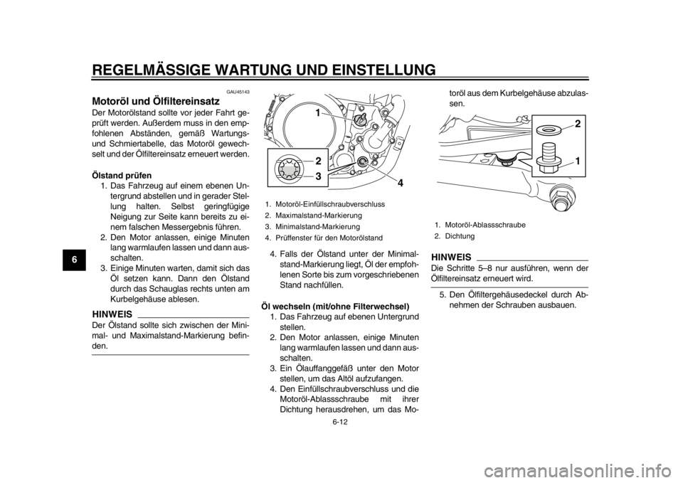 YAMAHA WR 250X 2012 Betriebsanleitungen (in German) REGELMÄSSIGE WARTUNG UND EINSTELLUNG
6-12
1
2
3
4
56
7
8
9
GAU45143
Motoröl und Ölfiltereinsatz Der Motorölstand sollte vor jeder Fahrt ge-
prüft werden. Außerdem muss in den emp-
fohlenen Abst YAMAHA WR 250X 2012 Betriebsanleitungen (in German) REGELMÄSSIGE WARTUNG UND EINSTELLUNG
6-12
1
2
3
4
56
7
8
9
GAU45143
Motoröl und Ölfiltereinsatz Der Motorölstand sollte vor jeder Fahrt ge-
prüft werden. Außerdem muss in den emp-
fohlenen Abst