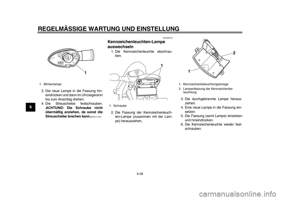 YAMAHA WR 250X 2012 Betriebsanleitungen (in German) REGELMÄSSIGE WARTUNG UND EINSTELLUNG
6-38
1
2
3
4
56
7
8
9
3. Die neue Lampe in die Fassung hin-eindrücken und dann im Uhrzeigersinn
bis zum Anschlag drehen.
4. Die Streuscheibe festschrauben. ACHTU YAMAHA WR 250X 2012 Betriebsanleitungen (in German) REGELMÄSSIGE WARTUNG UND EINSTELLUNG
6-38
1
2
3
4
56
7
8
9
3. Die neue Lampe in die Fassung hin-eindrücken und dann im Uhrzeigersinn
bis zum Anschlag drehen.
4. Die Streuscheibe festschrauben. ACHTU