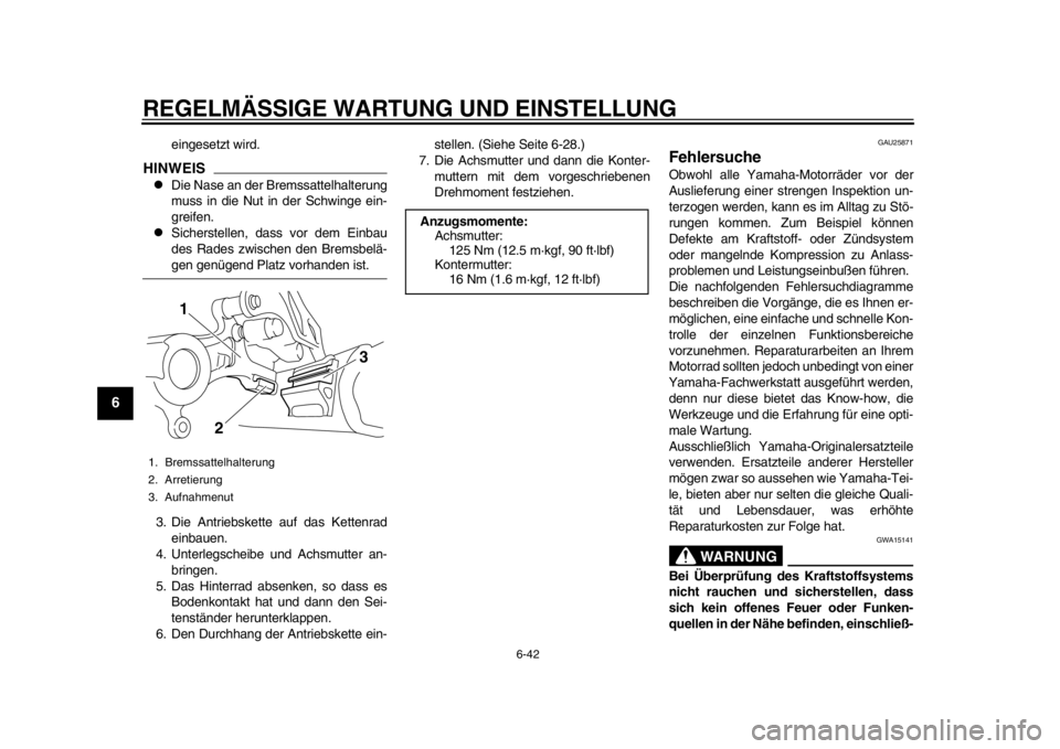 YAMAHA WR 250X 2012 Betriebsanleitungen (in German) REGELMÄSSIGE WARTUNG UND EINSTELLUNG
6-42
1
2
3
4
56
7
8
9
eingesetzt wird.
HINWEIS
Die Nase an der Bremssattelhalterung
muss in die Nut in der Schwinge ein-
greifen.
Sicherstellen, dass vor d YAMAHA WR 250X 2012 Betriebsanleitungen (in German) REGELMÄSSIGE WARTUNG UND EINSTELLUNG
6-42
1
2
3
4
56
7
8
9
eingesetzt wird.
HINWEIS
Die Nase an der Bremssattelhalterung
muss in die Nut in der Schwinge ein-
greifen.
Sicherstellen, dass vor d