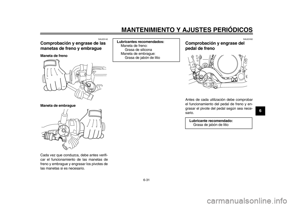 YAMAHA WR 250X 2012 Manuale de Empleo (in Spanish) MANTENIMIENTO Y AJUSTES PERIÓDICOS
6-31
2
3
4
567
8
9
SAU23142
Comprobación y engrase de las
manetas de freno y embrague Maneta de freno
Maneta de embrague
Cada vez que conduzca, debe antes verifi- YAMAHA WR 250X 2012 Manuale de Empleo (in Spanish) MANTENIMIENTO Y AJUSTES PERIÓDICOS
6-31
2
3
4
567
8
9
SAU23142
Comprobación y engrase de las
manetas de freno y embrague Maneta de freno
Maneta de embrague
Cada vez que conduzca, debe antes verifi-