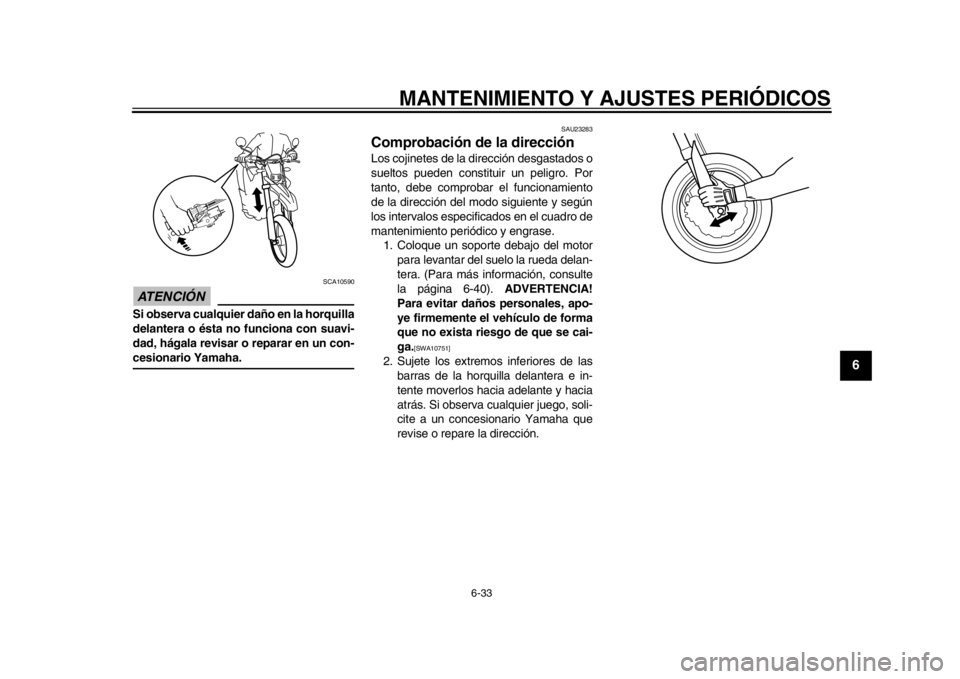 YAMAHA WR 250X 2012 Manuale de Empleo (in Spanish) MANTENIMIENTO Y AJUSTES PERIÓDICOS
6-33
2
3
4
567
8
9
ATENCIÓN
SCA10590
Si observa cualquier daño en la horquilla
delantera o ésta no funciona con suavi-
dad, hágala revisar o reparar en un con- YAMAHA WR 250X 2012 Manuale de Empleo (in Spanish) MANTENIMIENTO Y AJUSTES PERIÓDICOS
6-33
2
3
4
567
8
9
ATENCIÓN
SCA10590
Si observa cualquier daño en la horquilla
delantera o ésta no funciona con suavi-
dad, hágala revisar o reparar en un con-