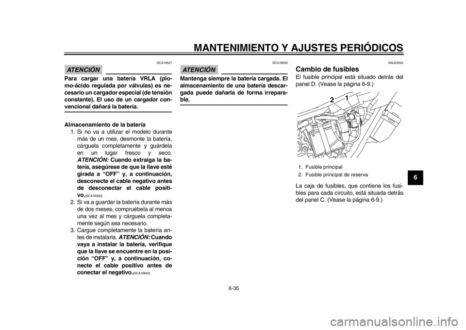 YAMAHA WR 250X 2012 Manuale de Empleo (in Spanish) MANTENIMIENTO Y AJUSTES PERIÓDICOS
6-35
2
3
4
567
8
9
ATENCIÓN
SCA16521
Para cargar una batería VRLA (plo-
mo-ácido regulada por válvulas) es ne-
cesario un cargador especial (de tensión
consta YAMAHA WR 250X 2012 Manuale de Empleo (in Spanish) MANTENIMIENTO Y AJUSTES PERIÓDICOS
6-35
2
3
4
567
8
9
ATENCIÓN
SCA16521
Para cargar una batería VRLA (plo-
mo-ácido regulada por válvulas) es ne-
cesario un cargador especial (de tensión
consta