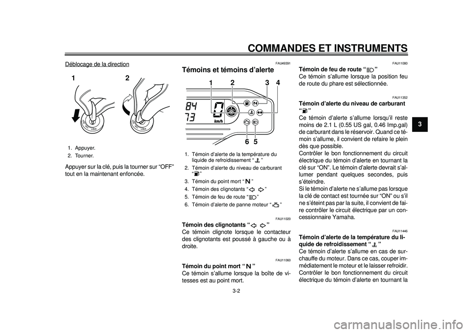 YAMAHA WR 250X 2012  Notices Demploi (in French) COMMANDES ET INSTRUMENTS
3-2
234
5
6
7
8
9
Déblocage de la directionAppuyer sur la clé, puis la tourner sur “OFF”
tout en la maintenant enfoncée.
FAU49391
Témoins et témoins d’alerte 
FAU11