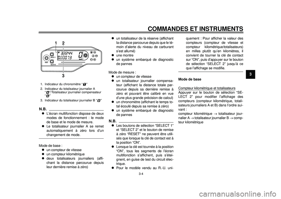 YAMAHA WR 250X 2012  Notices Demploi (in French) COMMANDES ET INSTRUMENTS
3-4
234
5
6
7
8
9
N.B.
L’écran multifonction dispose de deux
modes de fonctionnement : le mode
de base et le mode de mesure.

Le totalisateur journalier A se remet
au