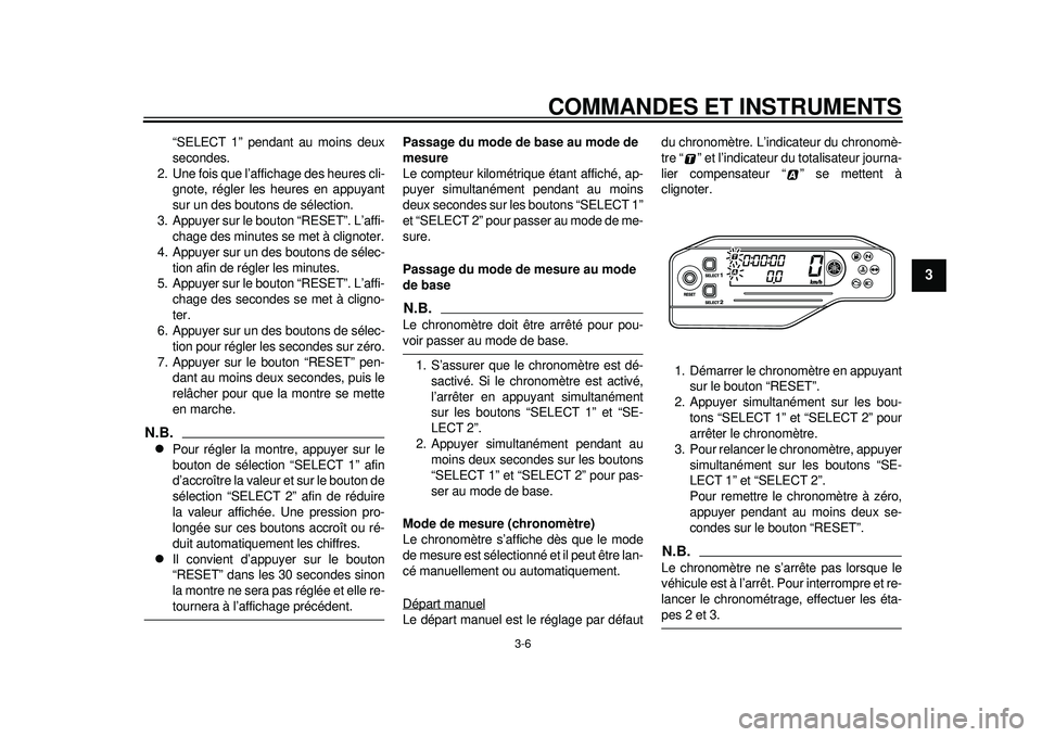 YAMAHA WR 250X 2012  Notices Demploi (in French) COMMANDES ET INSTRUMENTS
3-6
234
5
6
7
8
9
“SELECT 1” pendant au moins deux
secondes.
2. Une fois que l’affichage des heures cli- gnote, régler les heures en appuyant
sur un des boutons de sél