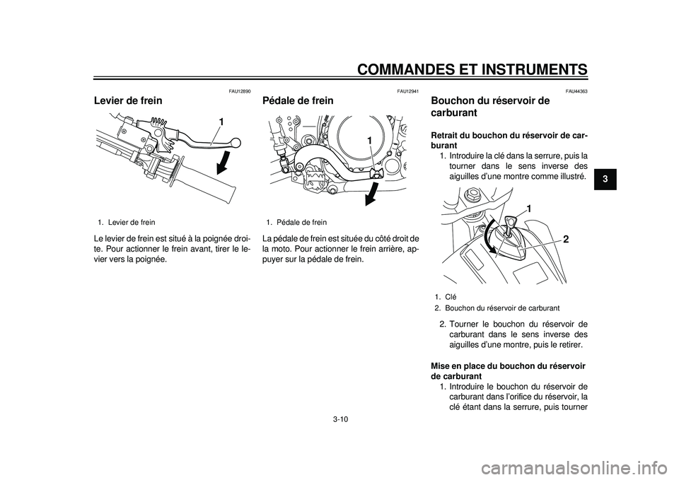 YAMAHA WR 250X 2012  Notices Demploi (in French) COMMANDES ET INSTRUMENTS
3-10
234
5
6
7
8
9
FAU12890
Levier de frein Le levier de frein est situé à la poignée droi-
te. Pour actionner le frein avant, tirer le le-
vier vers la poignée.
FAU12941
