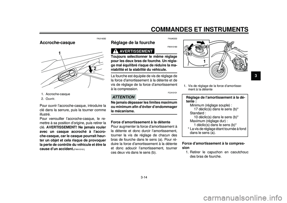 YAMAHA WR 250X 2012  Notices Demploi (in French) COMMANDES ET INSTRUMENTS
3-14
234
5
6
7
8
9
FAU14282
Accroche-casque Pour ouvrir l’accroche-casque, introduire la
clé dans la serrure, puis la tourner comme
illustré.
Pour verrouiller l’accroche
