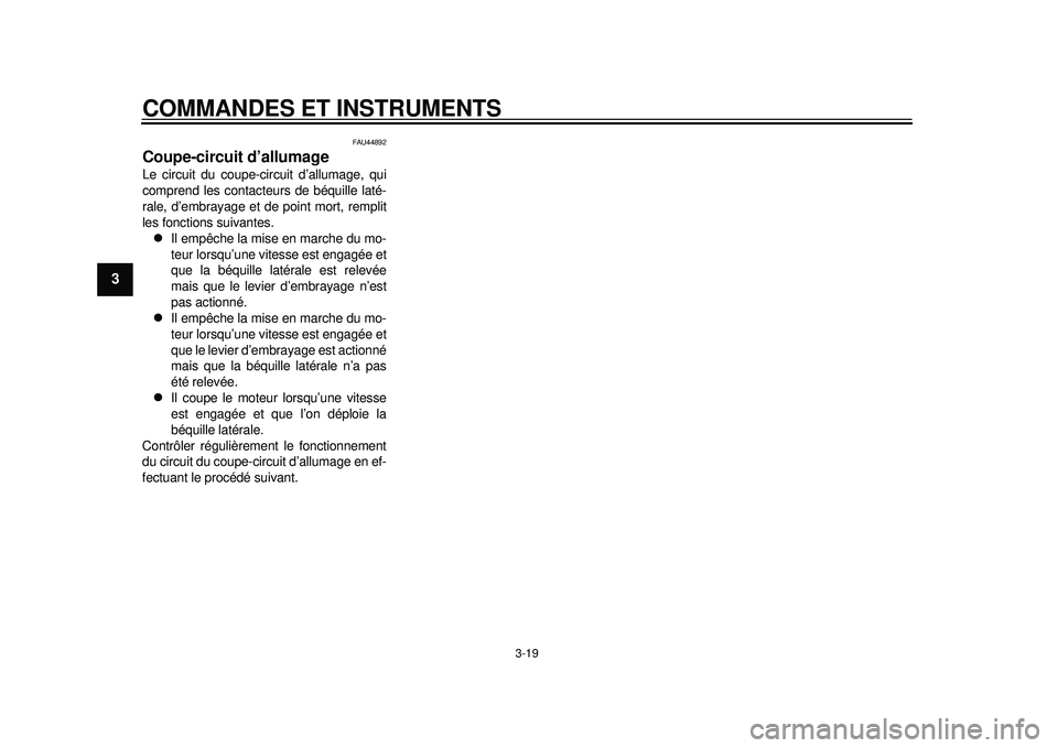 YAMAHA WR 250X 2012  Notices Demploi (in French) COMMANDES ET INSTRUMENTS
3-19
1
23
4
5
6
7
8
9
FAU44892
Coupe-circuit d’allumage Le circuit du coupe-circuit d’allumage, qui
comprend les contacteurs de béquille laté-
rale, d’embrayage et de 