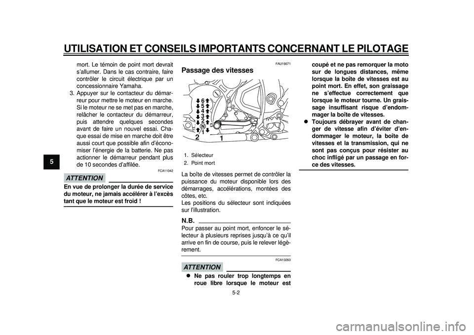 YAMAHA WR 250X 2012  Notices Demploi (in French) UTILISATION ET CONSEILS IMPORTANTS CONCERNANT LE PILOTAGE
5-2
1
2
3
45
6
7
8
9
mort. Le témoin de point mort devrait
s’allumer. Dans le cas contraire, faire
contrôler le circuit électrique par un