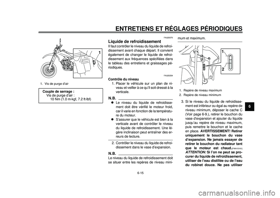 YAMAHA WR 250X 2012 Notices Demploi (in French) ENTRETIENS ET RÉGLAGES PÉRIODIQUES
6-15
2
3
4
567
8
9
FAU20070
Liquide de refroidissement Il faut contrôler le niveau du liquide de refroi-
dissement avant chaque départ. Il convient
également de YAMAHA WR 250X 2012 Notices Demploi (in French) ENTRETIENS ET RÉGLAGES PÉRIODIQUES
6-15
2
3
4
567
8
9
FAU20070
Liquide de refroidissement Il faut contrôler le niveau du liquide de refroi-
dissement avant chaque départ. Il convient
également de