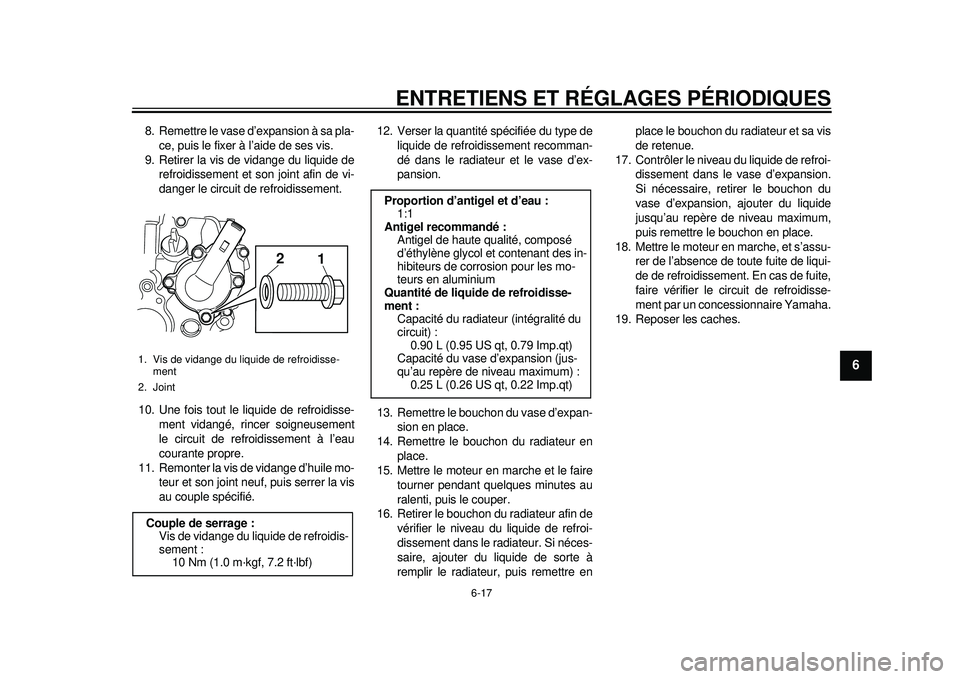YAMAHA WR 250X 2012 Notices Demploi (in French) ENTRETIENS ET RÉGLAGES PÉRIODIQUES
6-17
2
3
4
567
8
9
8. Remettre le vase d’expansion à sa pla-ce, puis le fixer à l’aide de ses vis.
9. Retirer la vis de vidange du liquide de refroidissement YAMAHA WR 250X 2012 Notices Demploi (in French) ENTRETIENS ET RÉGLAGES PÉRIODIQUES
6-17
2
3
4
567
8
9
8. Remettre le vase d’expansion à sa pla-ce, puis le fixer à l’aide de ses vis.
9. Retirer la vis de vidange du liquide de refroidissement