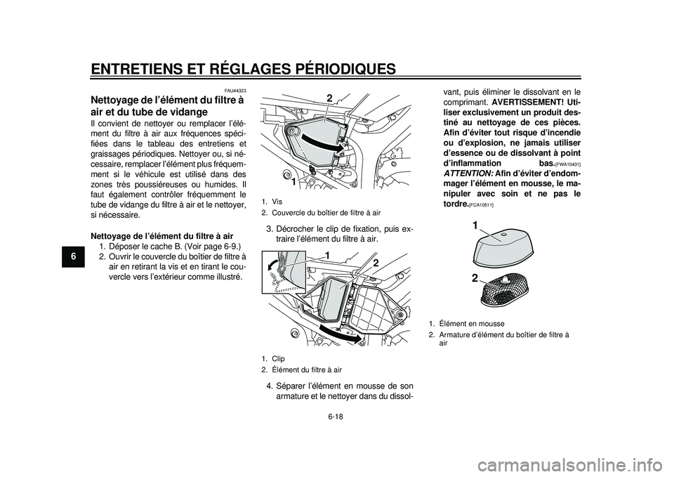 YAMAHA WR 250X 2012 Notices Demploi (in French) ENTRETIENS ET RÉGLAGES PÉRIODIQUES
6-18
1
2
3
4
56
7
8
9
FAU44323
Nettoyage de l’élément du filtre à
air et du tube de vidange Il convient de nettoyer ou remplacer l’élé-
ment du filtre à YAMAHA WR 250X 2012 Notices Demploi (in French) ENTRETIENS ET RÉGLAGES PÉRIODIQUES
6-18
1
2
3
4
56
7
8
9
FAU44323
Nettoyage de l’élément du filtre à
air et du tube de vidange Il convient de nettoyer ou remplacer l’élé-
ment du filtre à