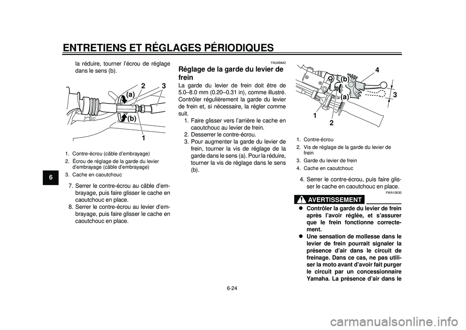 YAMAHA WR 250X 2012 Notices Demploi (in French) ENTRETIENS ET RÉGLAGES PÉRIODIQUES
6-24
1
2
3
4
56
7
8
9
la réduire, tourner l’écrou de réglage
dans le sens (b).
7. Serrer le contre -écrou au câble d’em-
brayage, puis faire glisser le ca YAMAHA WR 250X 2012 Notices Demploi (in French) ENTRETIENS ET RÉGLAGES PÉRIODIQUES
6-24
1
2
3
4
56
7
8
9
la réduire, tourner l’écrou de réglage
dans le sens (b).
7. Serrer le contre -écrou au câble d’em-
brayage, puis faire glisser le ca