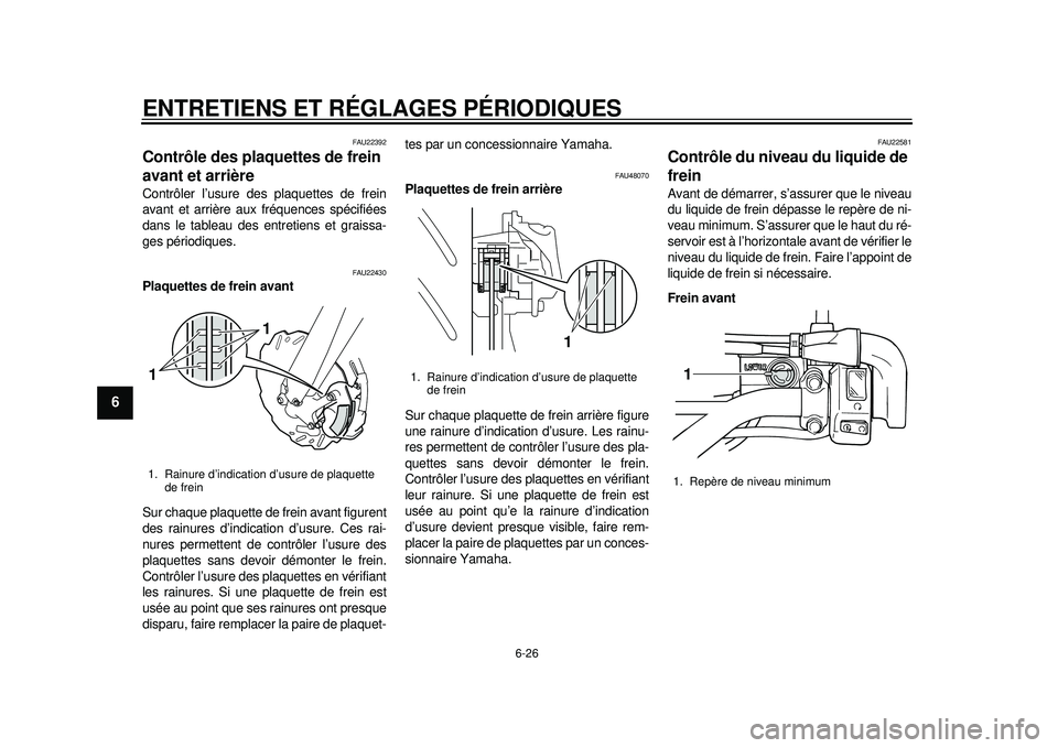 YAMAHA WR 250X 2012 Notices Demploi (in French) ENTRETIENS ET RÉGLAGES PÉRIODIQUES
6-26
1
2
3
4
56
7
8
9
FAU22392
Contrôle des plaquettes de frein
avant et arrière Contrôler l’usure des plaquettes de frein
avant et arrière aux fréquences YAMAHA WR 250X 2012 Notices Demploi (in French) ENTRETIENS ET RÉGLAGES PÉRIODIQUES
6-26
1
2
3
4
56
7
8
9
FAU22392
Contrôle des plaquettes de frein
avant et arrière Contrôler l’usure des plaquettes de frein
avant et arrière aux fréquences